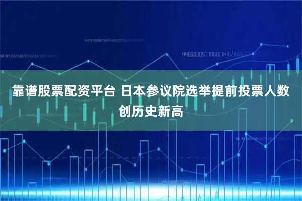 靠谱股票配资平台 日本参议院选举提前投票人数创历史新高